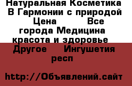 Натуральная Косметика “В Гармонии с природой“ › Цена ­ 200 - Все города Медицина, красота и здоровье » Другое   . Ингушетия респ.
